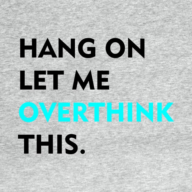 Hang on Let me overthink this by thriveart